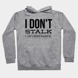 I Don't Stalk I Investigate - Funny Sayings Hoodie